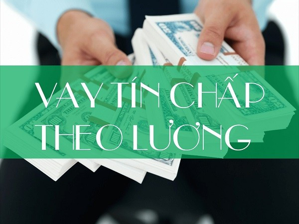 Vay tín chấp theo lương là gì? Top 10 ngân hàng lãi suất tốt