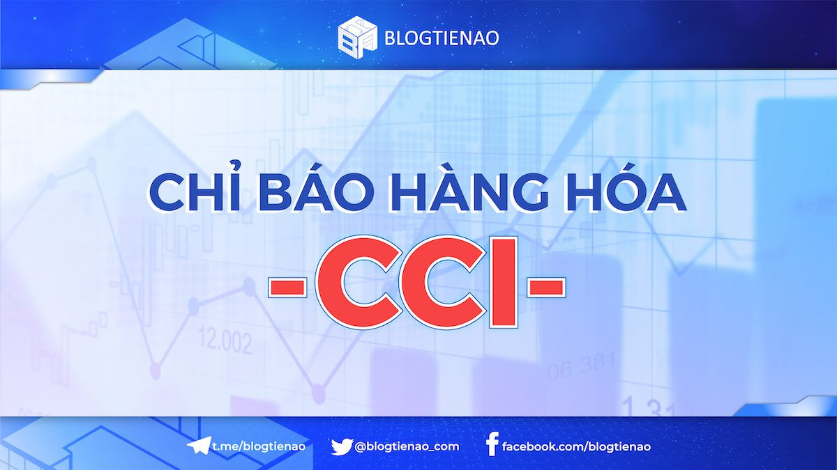 Chỉ báo CCI là gì? Hướng dân sử dụng chỉ báo kênh hàng hóa chi tiết