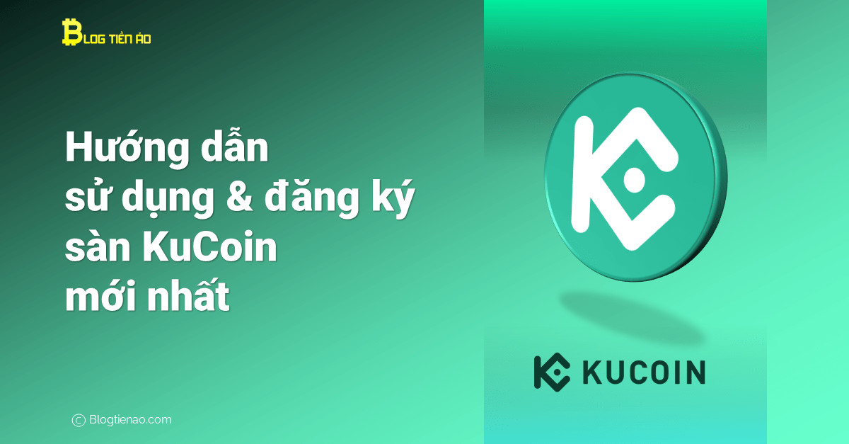 KuCoin là gì? Hướng dẫn sử dụng và đăng ký sàn Kucoin mới nhất