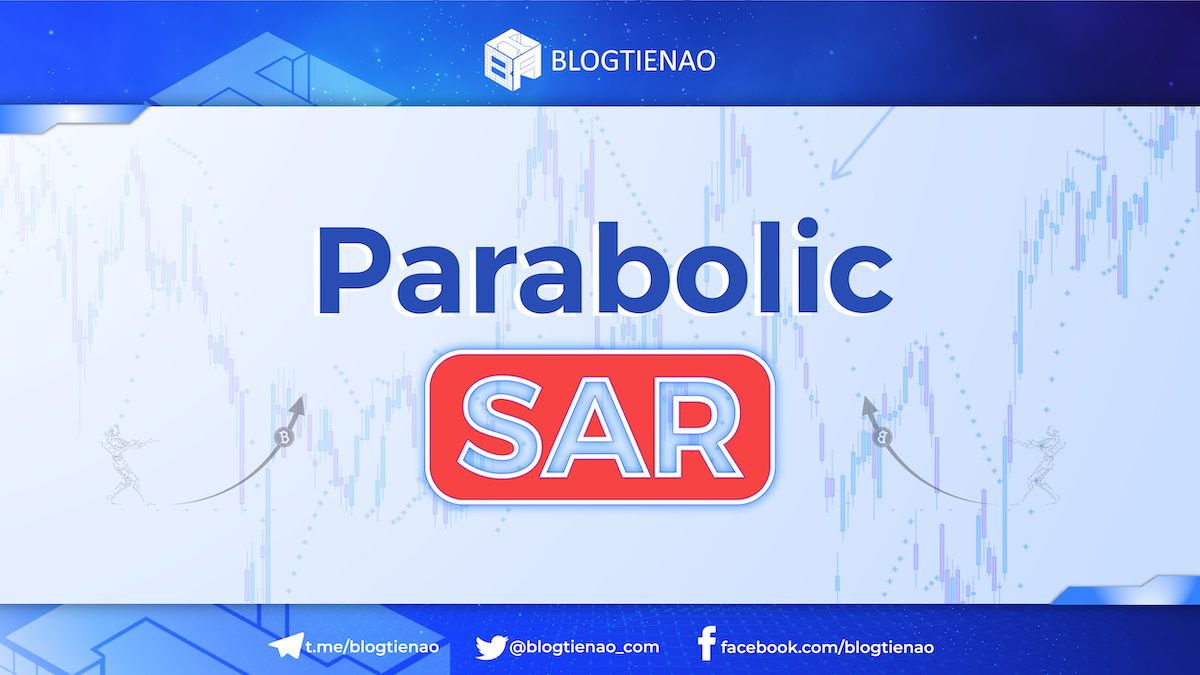 Parabolic SAR là gì? [Cách sử dụng hiệu quả trong giao dịch]