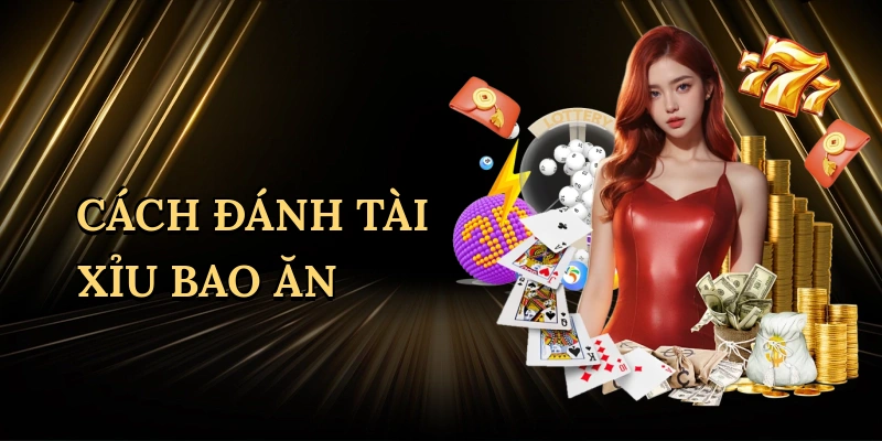 Cách đánh tài xỉu bao ăn