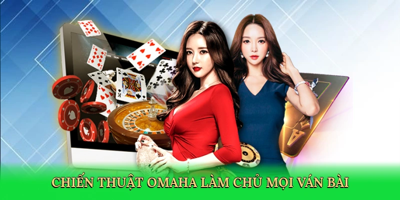 Chiến thuật Omaha làm chủ mọi ván bài