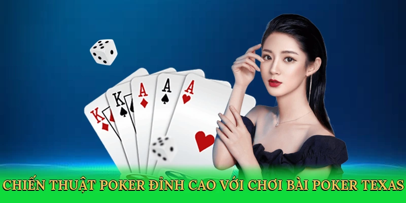 Chiến thuật poker đỉnh cao với chơi bài poker texas
