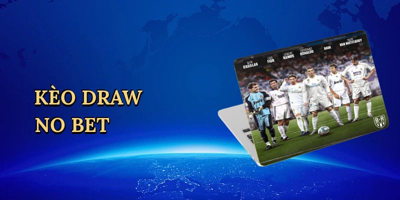 Kèo Draw No Bet - Bí Kíp Săn Thưởng An Toàn Cùng 88VN