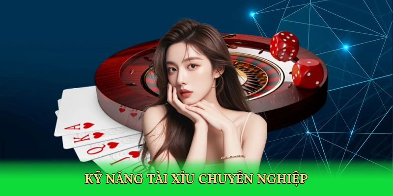 Kỹ năng tài xỉu chuyên nghiệp