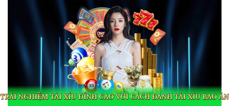 Trải nghiệm tài xỉu đỉnh cao với cách đánh tài xỉu bao ăn
