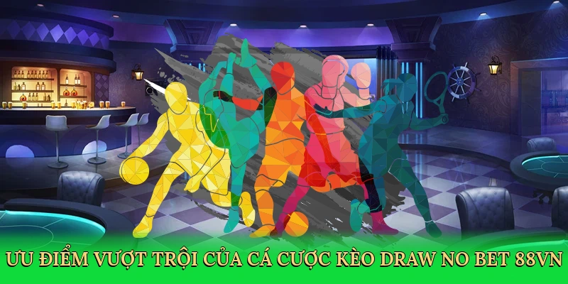 Kèo Draw No Bet – Bí Kíp Săn Thưởng An Toàn Cùng 88VN